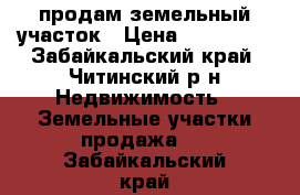 продам земельный участок › Цена ­ 185 000 - Забайкальский край, Читинский р-н Недвижимость » Земельные участки продажа   . Забайкальский край